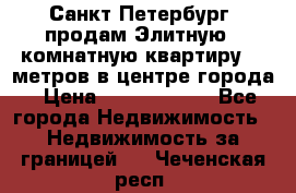 Санкт-Петербург  продам Элитную 2 комнатную квартиру 90 метров в центре города › Цена ­ 10 450 000 - Все города Недвижимость » Недвижимость за границей   . Чеченская респ.